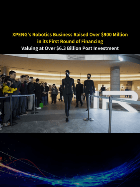 XPENG's Robotics Business Raised Over $900 Million in its First Round of Financing, Valuing at Over $6.3 Billion Post In